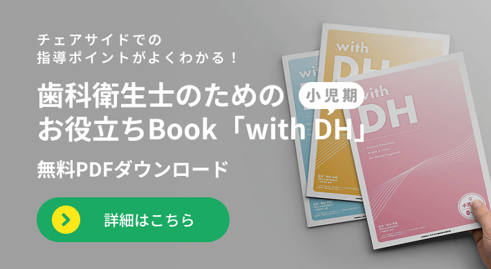 歯科衛生士のためのお役立ちBook「withDH」小児期　無料PDFダウンロード